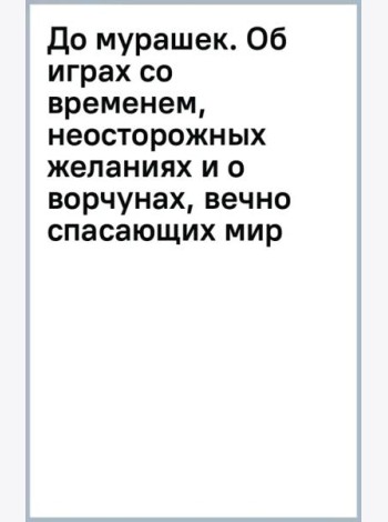 До мурашек. Об играх со временем, неосторожных желаниях и о ворчунах, вечно спасающих мир