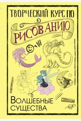 Творческий курс по рисованию. Волшебные существа