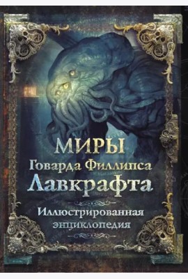 Миры Говарда Филлипса Лавкрафта. Иллюстрированная энциклопедия