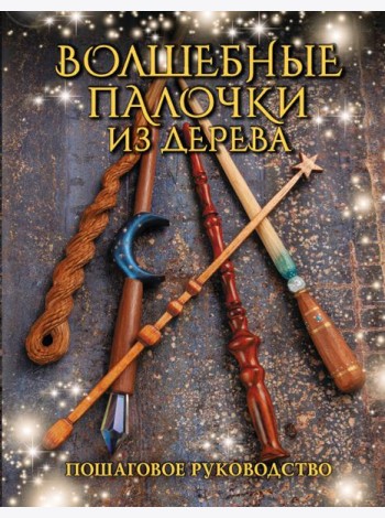 Волшебные палочки из дерева. Пошаговое руководство