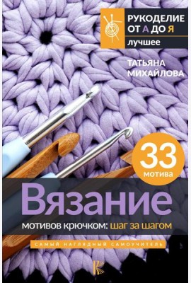 Вязание мотивов крючком: шаг за шагом. Самый наглядный самоучитель