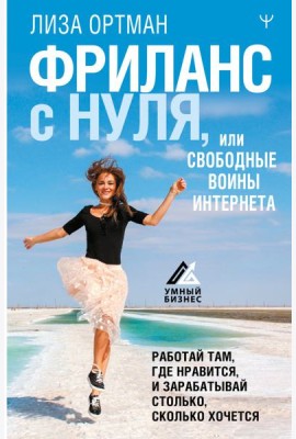 Фриланс с нуля, или Свободные воины Интернета. Работай там, где нравится, и зарабатывай