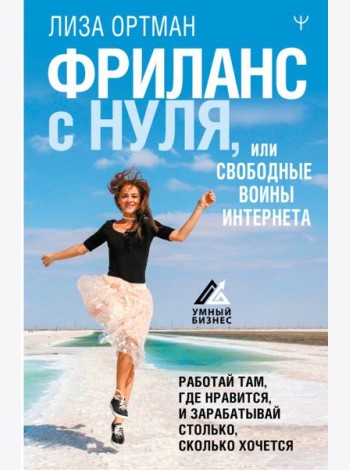 Фриланс с нуля, или Свободные воины Интернета. Работай там, где нравится, и зарабатывай