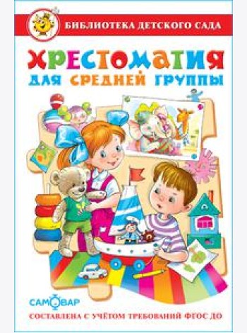 Хрестоматия для средней группы детского сада. Сборник составлен в соответствии с Федеральными Государственными Требованиями для дошкольного образовани