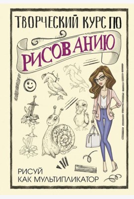 Творческий курс по рисованию. Рисуй как мультипликатор