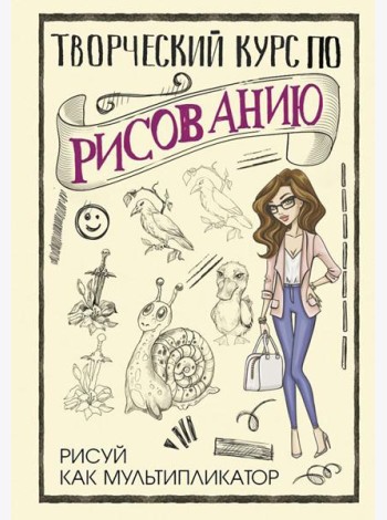 Творческий курс по рисованию. Рисуй как мультипликатор
