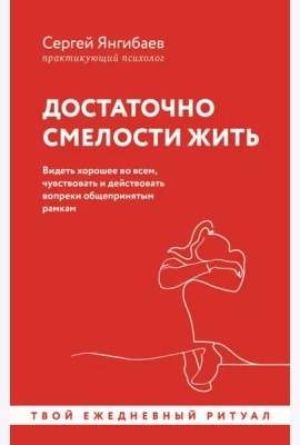 Достаточно смелости жить. Видеть хорошее во всем, чувствовать и действовать вопреки общепринятым рамкам