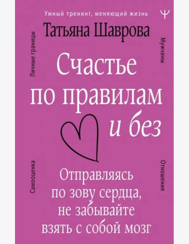 Счастье по правилам и без. Отправляясь по зову сердца, не забывайте взять с собой мозг