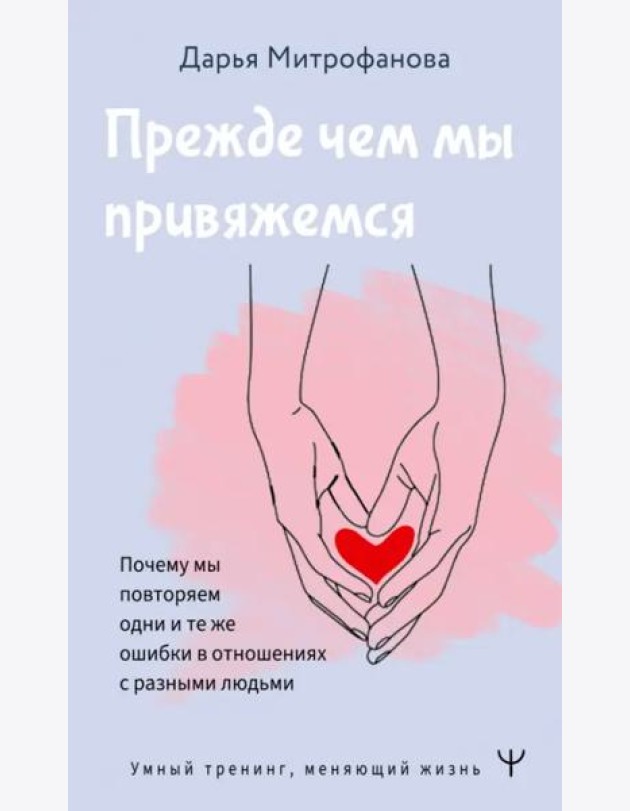 Прежде чем мы привяжемся. Почему мы повторяем одни и те же ошибки в отношениях с разными людьми