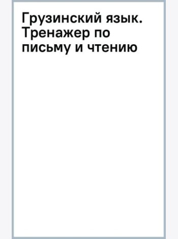 Грузинский язык. Тренажер по письму и чтению