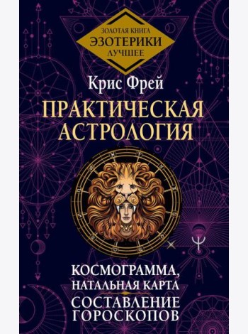 Практическая астрология. Космограмма, натальная карта. Составление гороскопов. Тайная книга астролога