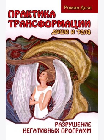 Практика трансформации души и тела. Разрушение негативных программ. 3-е изд