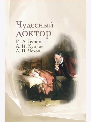 Чудесный доктор: рассказы И. Бунина, А. Куприна, А. Чехова