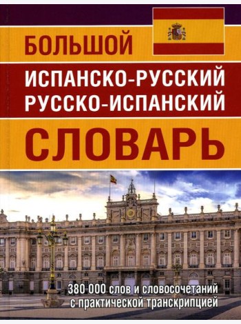 Большой испанско-русский русско-испанский словарь 380 тыс. слов и словосочетаний с практической транскрипцией