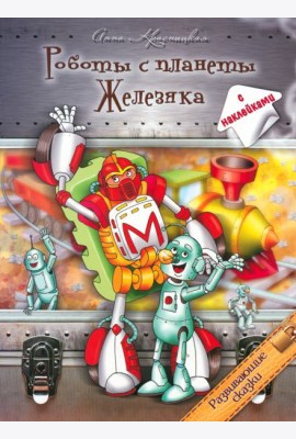Роботы с планеты Железяка. Развивающие сказки. Книга с наклейками