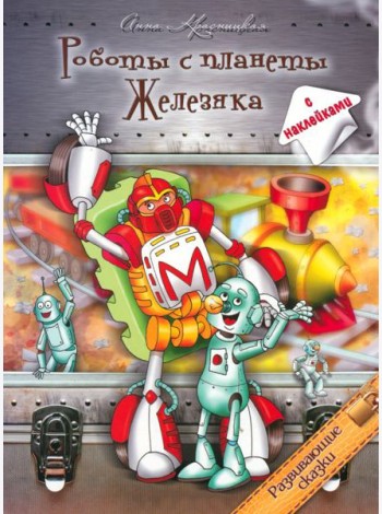 Роботы с планеты Железяка. Развивающие сказки. Книга с наклейками