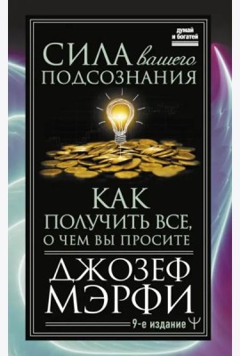 Сила вашего подсознания. Как получить все, о чем вы просите