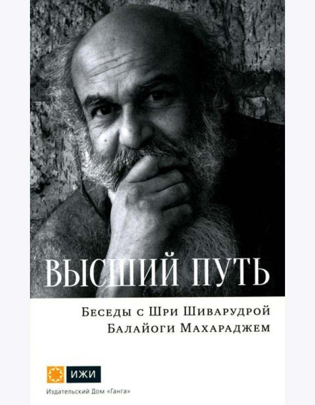 Высший путь. Беседы с Шри Шиварудрой Балайоги Махараджем. 2-е изд., испр