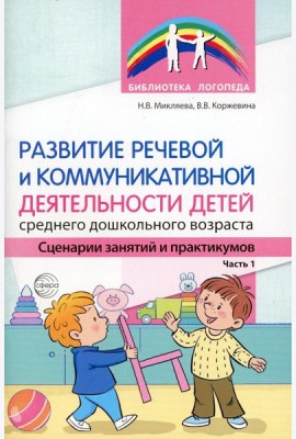 Развитие речевой и коммуникативной деятельности детей среднего дошкольного возраста. Сценарий занятий и практикумов. Ч. 1