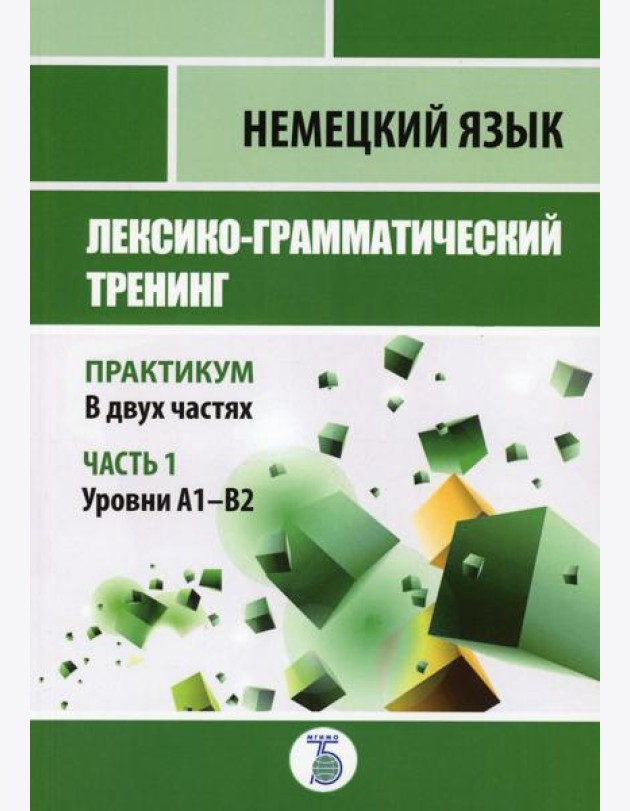 Немецкий язык. Лексико-грамматический тренинг. Практикум. В 2 ч. Ч. 1. Уровни А1-В2.