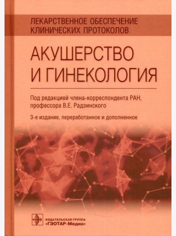 Лекарственное обеспечение клинических протоколов. Акушерство и гинекология. 3-е изд., перераб.и доп