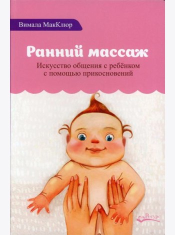 Ранний массаж. Искусство общения с ребенком с помощью прикосновений