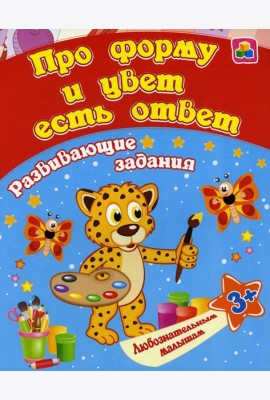 Про форму и цвет есть ответ: сборник развивающих занятий для детей от 3 лет