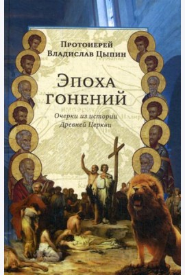Эпоха гонений. Очерки из истории Древней Церкви