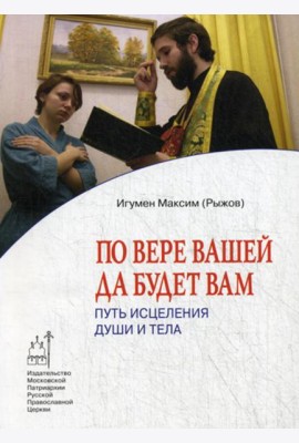По вере вашей да будет вам: Путь исцеления души и тела