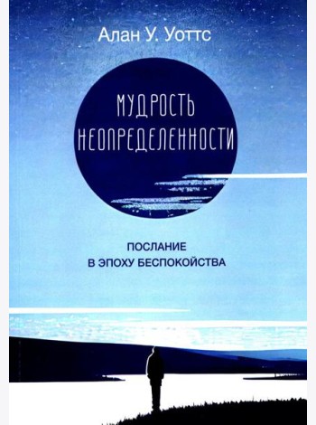 Мудрость неопределенности. Послание в эпоху беспокойства