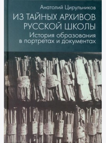 Из тайных архивов русской школы. История образования в портретах и документах: Учебное пособие