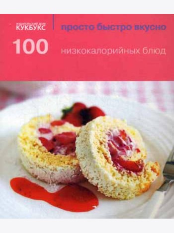 100 низкокалорийных блюд. Просто быстро вкусно