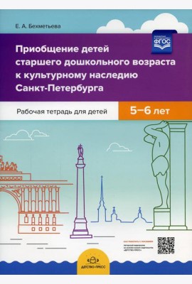 Приобщение детей старшего дошкольного возраста  к культурному наследию Санкт-Петербурга. Рабочая тетрадь для детей 5-6 лет