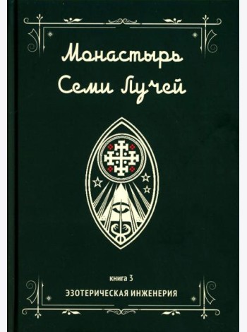 Монастырь семи лучей. Кн. 3: Эзотерическая инженерия