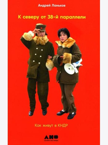 К северу от 38 параллели: Как живут в КНДР. 2-е изд., доп. (обл.)