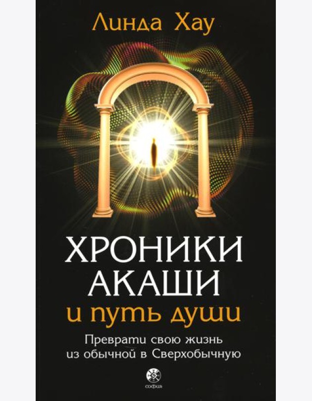 Хроники Акаши и путь души: Преврати свою жизнь в Сверхобычную
