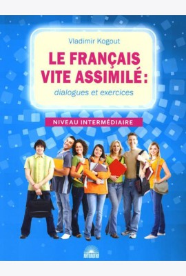 Le francais vite assimile = Французский язык: диалоги и упражнения: Учебное пособие