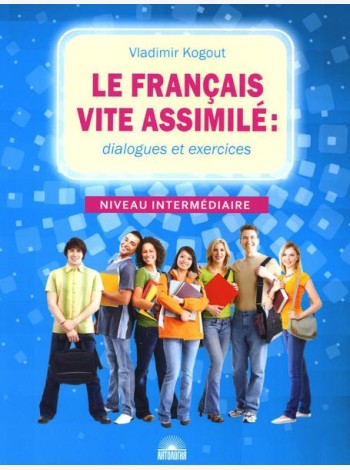 Le francais vite assimile = Французский язык: диалоги и упражнения: Учебное пособие