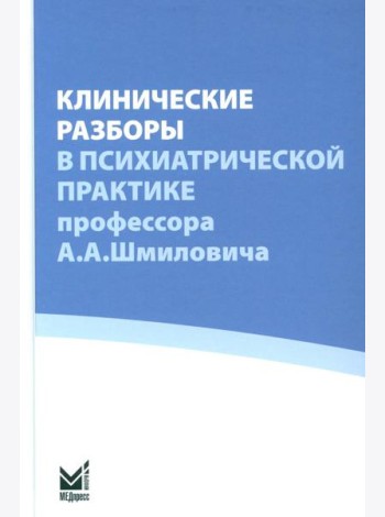 Клинические разборы в психиатрической практике проф. А.А.Шмиловича
