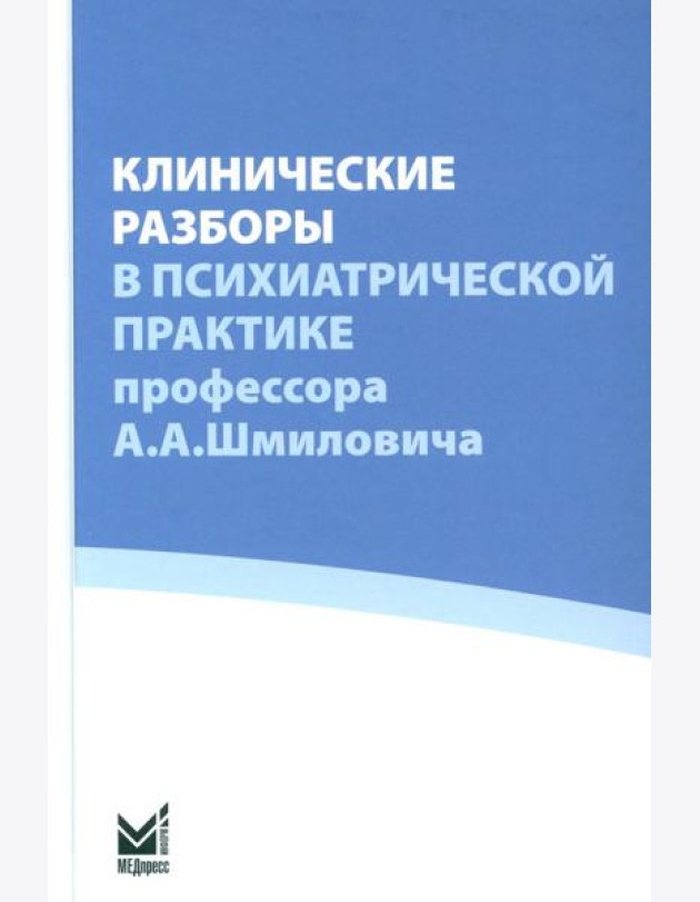 Клинические разборы в психиатрической практике проф. А.А.Шмиловича