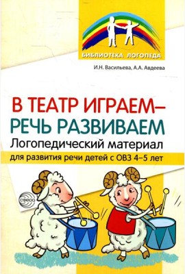 В театр играем - речь развиваем. Логопедический материал для развития речи детей с ОВЗ 4-5 лет