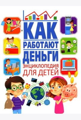 Как работают деньги? Энциклопедия для детей
