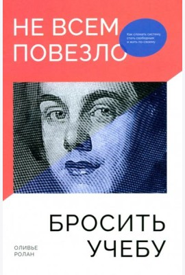 Не всем повезло бросить учебу: Как сломать систему, стать свободным и жить по-своему