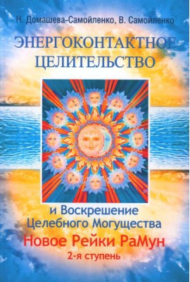 Энергоконтактное Целительство и Воскрешение Целебного Могущества. Новое Рейки РаМун. 2-я ступень. 2-е изд