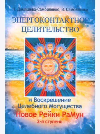 Энергоконтактное Целительство и Воскрешение Целебного Могущества. Новое Рейки РаМун. 2-я ступень. 2-е изд