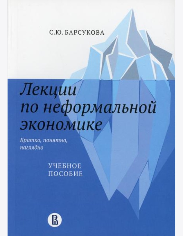 Лекции по неформальной экономике: кратко, понятно, наглядно: Учебное пособие