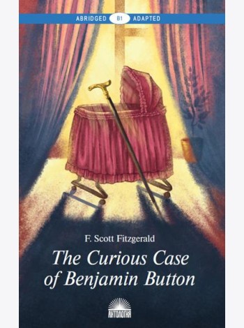 The Curious Case of Benjamin Button = Загадочная история Бенджамина Баттона: книга для чтения на англ.яз. Уровень В1