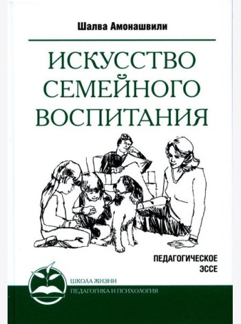 Искусство семейного воспитания. Педагогическое эссе. 7-е изд