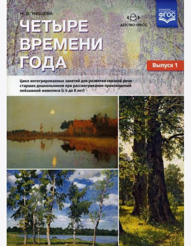 Четыре времени года. Цикл интегрированных занятий для развития связной речи старших дошк-ов при рассматривании произведений пейзажной живописи. Вып.1