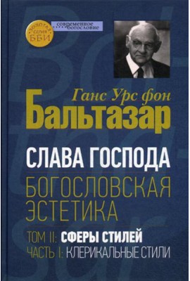 Слава Господа. Богословская эстетика. Том II. Сферы стилей. Часть 1. Клерикальные стили
